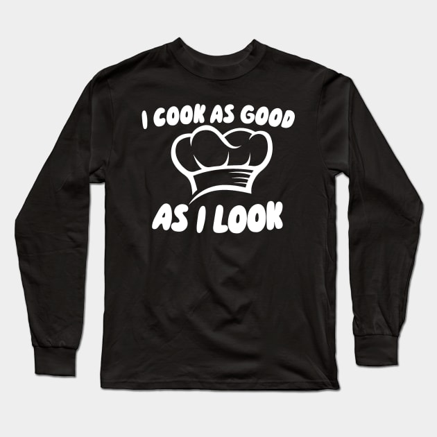 I Cook As Good As I Look Long Sleeve T-Shirt by maxcode